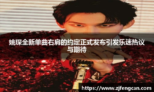 姚琛全新单曲右肩的约定正式发布引发乐迷热议与期待