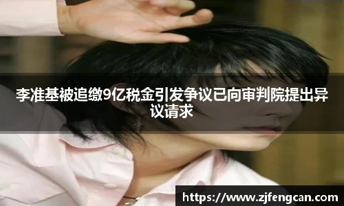李准基被追缴9亿税金引发争议已向审判院提出异议请求