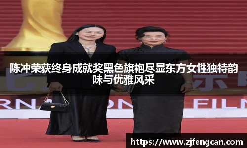 陈冲荣获终身成就奖黑色旗袍尽显东方女性独特韵味与优雅风采